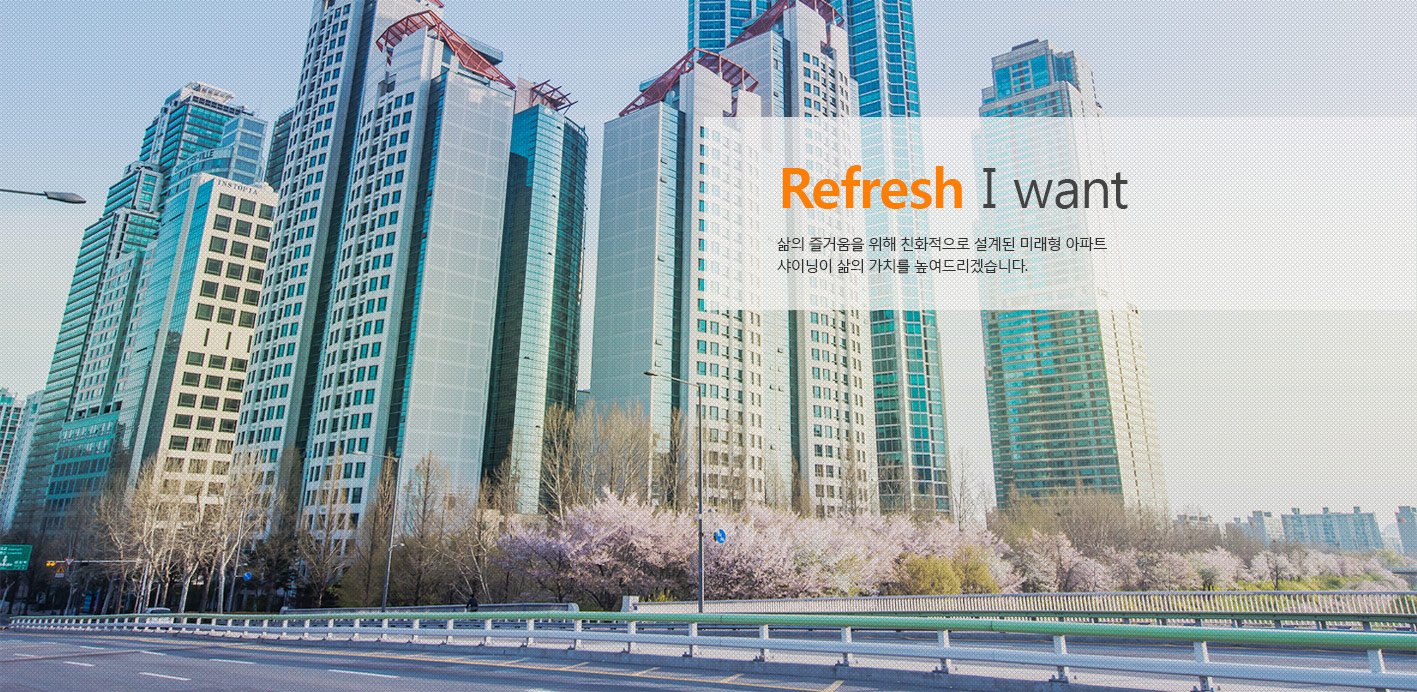 Refresh I want 삶의 즐거움을 위해 친화적으로 설계된 미래형 아파트 샤이닝이 삶의 가치를 높여드립니다.